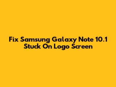 Fix Samsung Galaxy Note 10.1 Stuck On Logo Screen