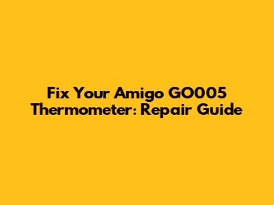 Fix Your Amigo GO005 Thermometer: Repair Guide