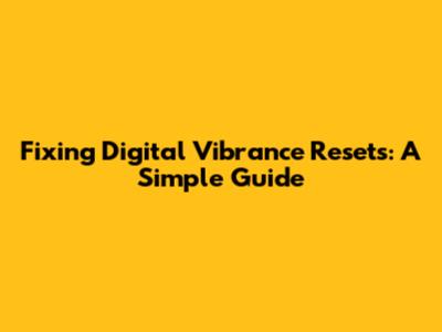 Fixing Digital Vibrance Resets: A Simple Guide