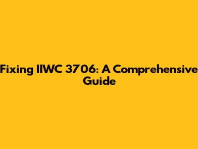 Fixing IIWC 3706: A Comprehensive Guide