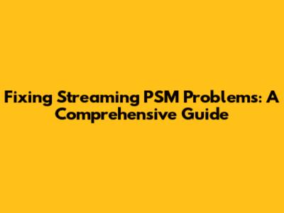 Fixing Streaming PSM Problems: A Comprehensive Guide