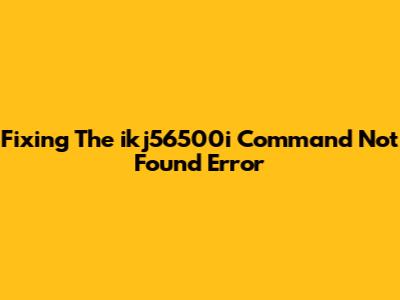 Fixing The 'ikj56500i Command Not Found' Error