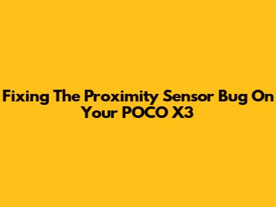 Fixing The Proximity Sensor Bug On Your POCO X3