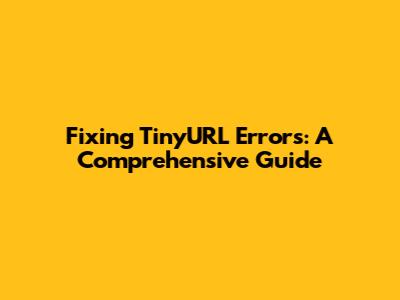 Fixing TinyURL Errors: A Comprehensive Guide