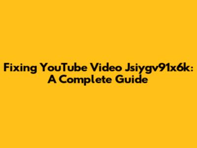 Fixing YouTube Video Jsiygv91x6k: A Complete Guide