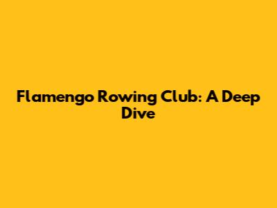 Flamengo Rowing Club: A Deep Dive