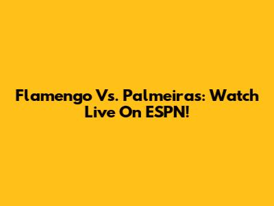 Flamengo Vs. Palmeiras: Watch Live On ESPN!