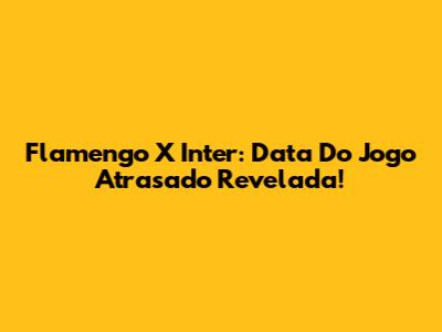 Flamengo X Inter: Data Do Jogo Atrasado Revelada!