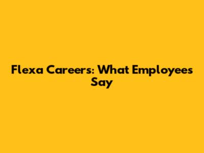 Flexa Careers: What Employees Say