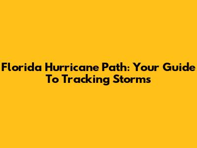 Florida Hurricane Path: Your Guide To Tracking Storms