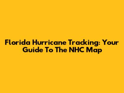 Florida Hurricane Tracking: Your Guide To The NHC Map