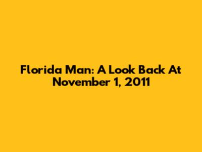Florida Man: A Look Back At November 1, 2011