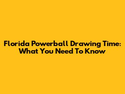 Florida Powerball Drawing Time: What You Need To Know