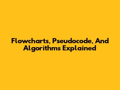 Flowcharts, Pseudocode, And Algorithms Explained