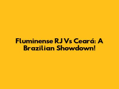 Fluminense RJ Vs Ceará: A Brazilian Showdown!