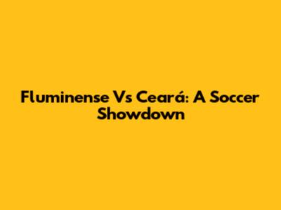 Fluminense Vs Ceará: A Soccer Showdown