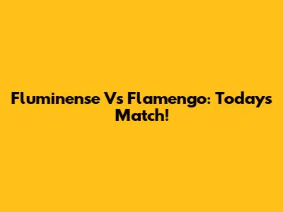 Fluminense Vs Flamengo: Today's Match!