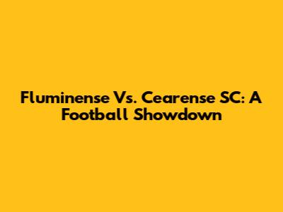 Fluminense Vs. Cearense SC: A Football Showdown