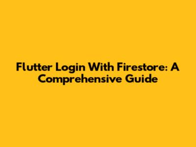 Flutter Login With Firestore: A Comprehensive Guide