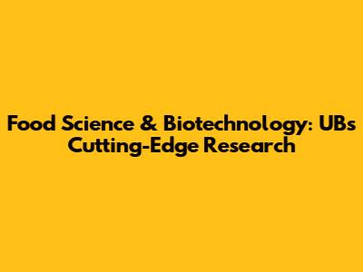 Food Science & Biotechnology: UB's Cutting-Edge Research