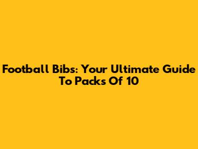 Football Bibs: Your Ultimate Guide To Packs Of 10