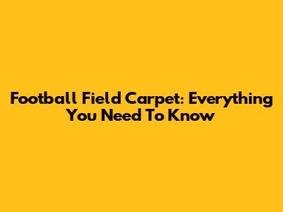 Football Field Carpet: Everything You Need To Know