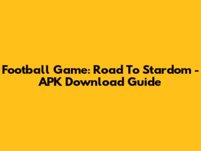 Football Game: Road To Stardom - APK Download Guide