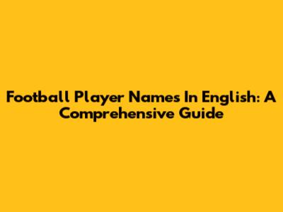 Football Player Names In English: A Comprehensive Guide