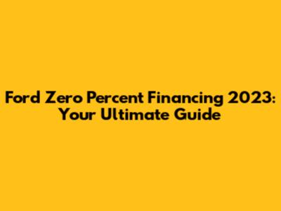 Ford Zero Percent Financing 2023: Your Ultimate Guide