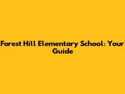 Forest Hill Elementary School: Your Guide
