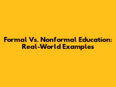 Formal Vs. Nonformal Education: Real-World Examples