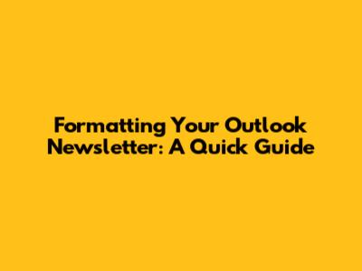 Formatting Your Outlook Newsletter: A Quick Guide