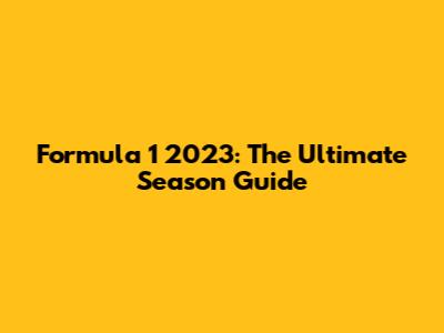 Formula 1 2023: The Ultimate Season Guide
