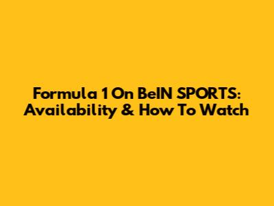 Formula 1 On BeIN SPORTS: Availability & How To Watch