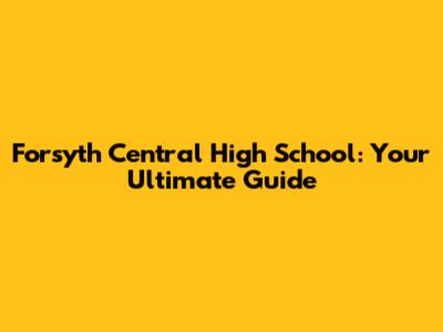 Forsyth Central High School: Your Ultimate Guide