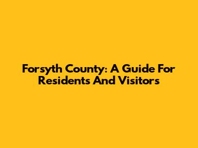 Forsyth County: A Guide For Residents And Visitors