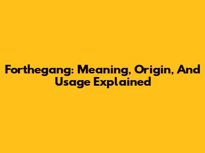Forthegang: Meaning, Origin, And Usage Explained
