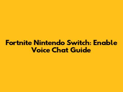 Fortnite Nintendo Switch: Enable Voice Chat Guide