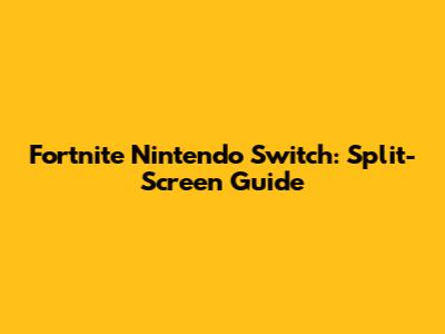 Fortnite Nintendo Switch: Split-Screen Guide