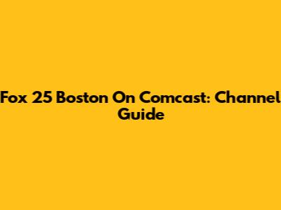 Fox 25 Boston On Comcast: Channel Guide