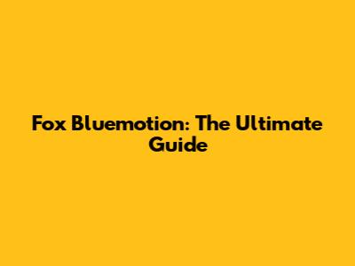 Fox Bluemotion: The Ultimate Guide