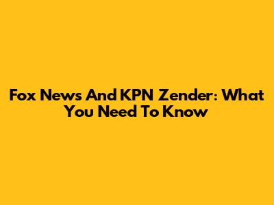 Fox News And KPN Zender: What You Need To Know