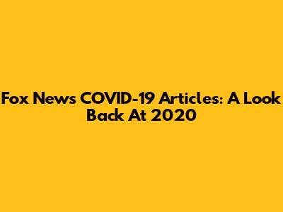 Fox News COVID-19 Articles: A Look Back At 2020