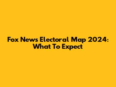 Fox News Electoral Map 2024: What To Expect