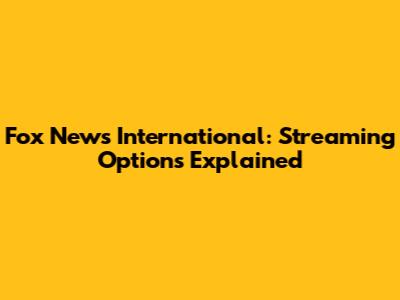 Fox News International: Streaming Options Explained