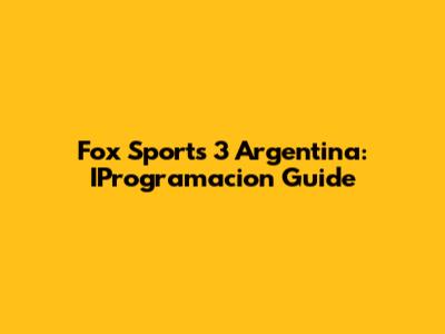 Fox Sports 3 Argentina: IProgramacion Guide