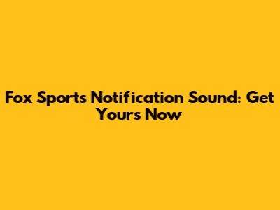 Fox Sports Notification Sound: Get Yours Now