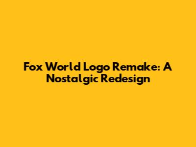 Fox World Logo Remake: A Nostalgic Redesign