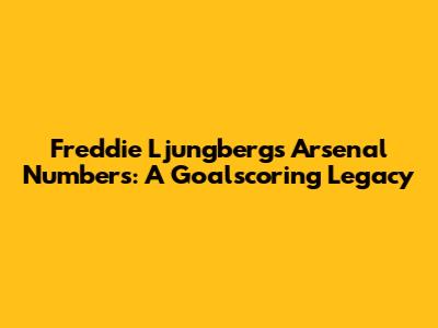 Freddie Ljungberg's Arsenal Numbers: A Goalscoring Legacy
