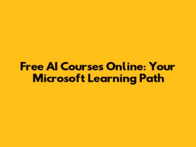 Free AI Courses Online: Your Microsoft Learning Path